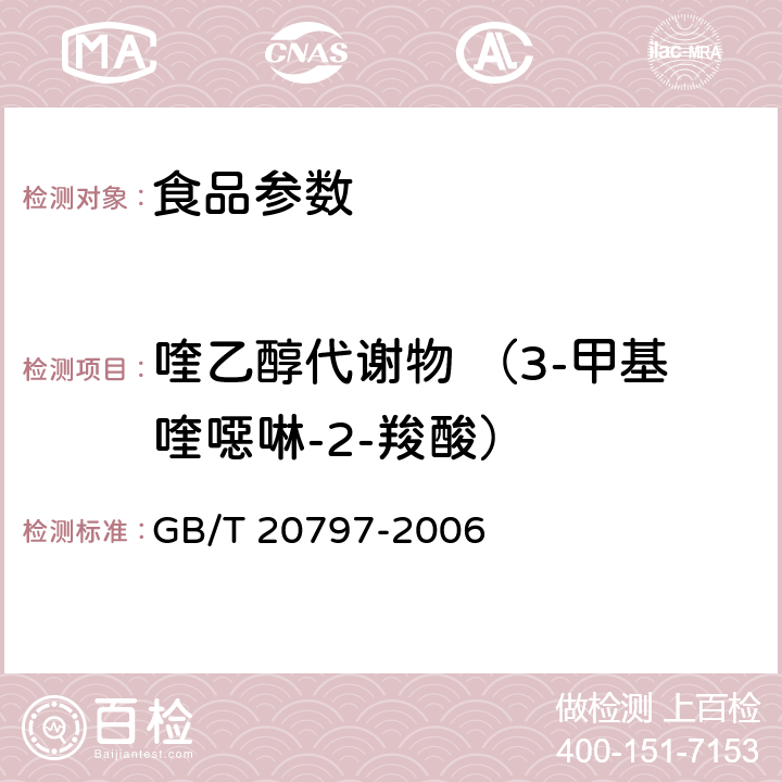喹乙醇代謝物 （3-甲基喹噁啉-2-羧酸） 肉與肉制品中喹乙醇?xì)埩袅康臏y(cè)定 GB/T 20797-2006