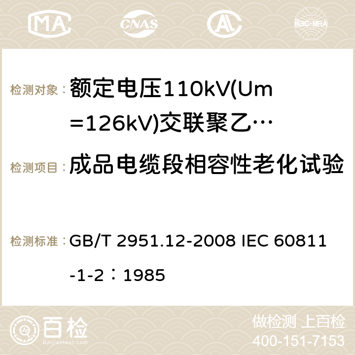 成品电缆段相容性老化试验 电缆和光缆绝缘和护套材料通用试验方法 第12部分：通用试验方法—热老化试验方法 GB/T 2951.12-2008 IEC 60811-1-2：1985 8.1.4