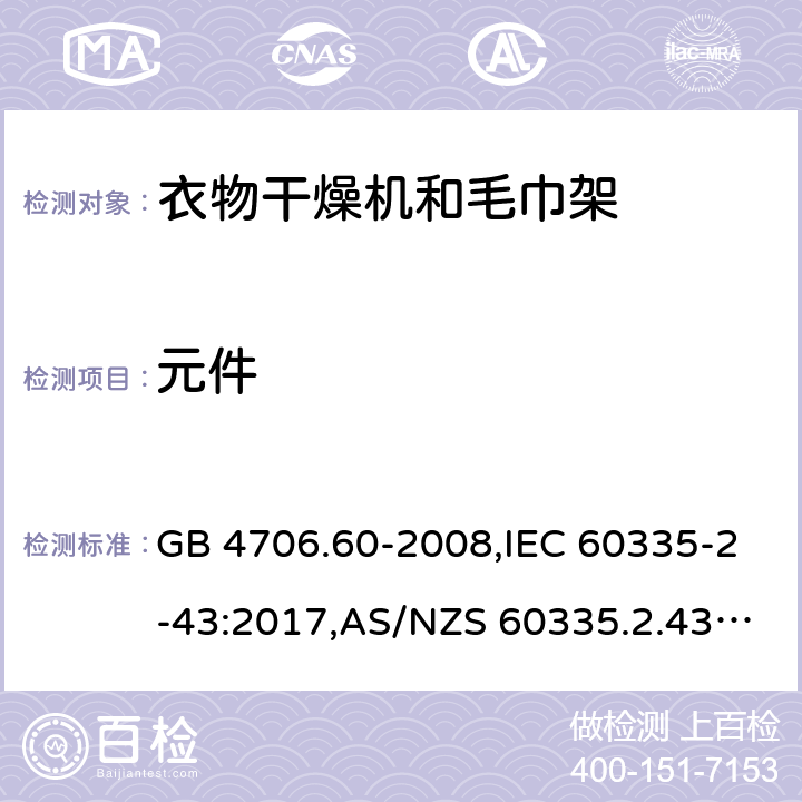 元件 家用和类似用途电器的安全 第2-43部分：衣物干燥机和毛巾架的特殊要求 GB 4706.60-2008,IEC 60335-2-43:2017,AS/NZS 60335.2.43:2005+A1:2006+A2:2009,AS/NZS 60335.2.43:2018,EN 60335-2-43:2003+A1:2006+A2:2008 24