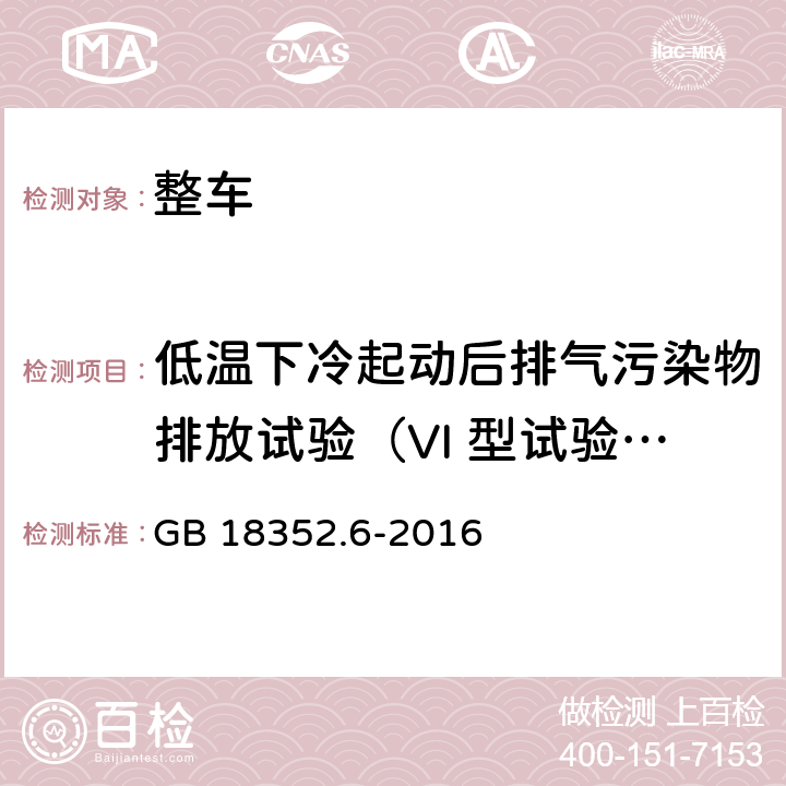 低温下冷起动后排气污染物排放试验（VI 型试验）） 轻型汽车污染物排放限值及测量方法（中国第六阶段） GB 18352.6-2016 5.3.6,附录H