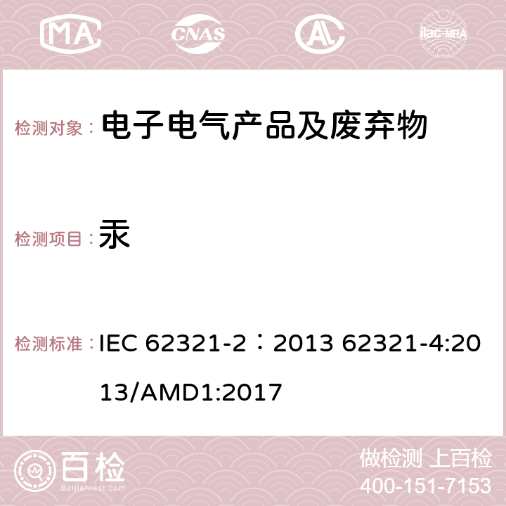 汞 电子电气产品中限用物质检测 第2部分 样品的拆卸、拆解和机械拆分电子电气产品中限用物质检测 第4部分 使用CV-AAS、CV-AFS、ICP-OES和ICP-MS测定聚合物、金属和电子材料中的汞 IEC 62321-2：2013 62321-4:2013/AMD1:2017