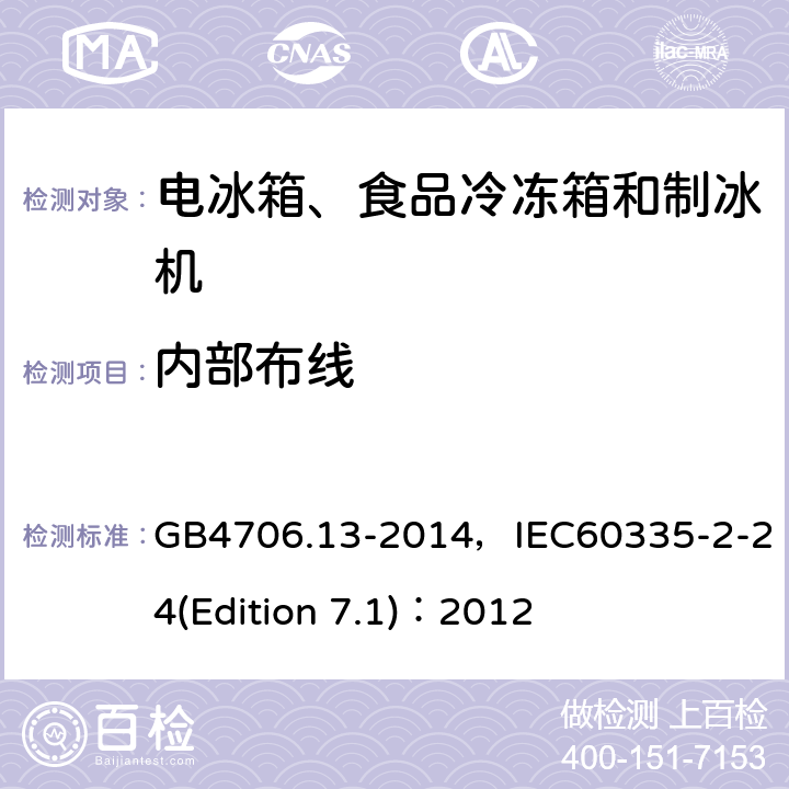 内部布线 家用和类似用途电器的安全 电冰箱、食品冷冻箱和制冰机的特殊要求 GB4706.13-2014，IEC60335-2-24(Edition 7.1)：2012 17