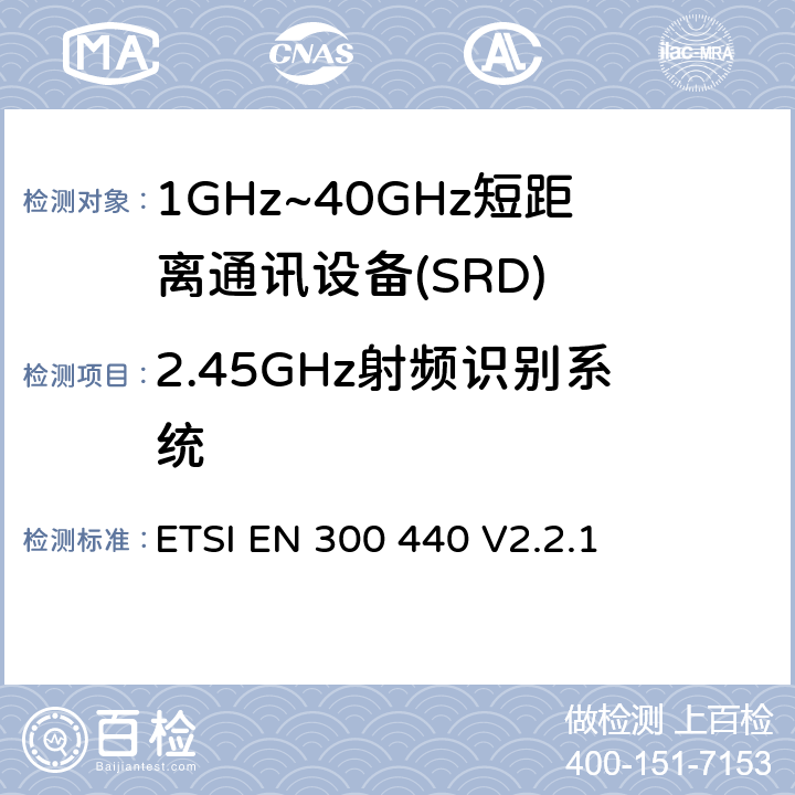 2.45GHz射频识别系统 短程设备（SRD）;使用于1GHz-40GHz频率范围的无线电设备；关于无线频谱通道的协调标准 ETSI EN 300 440 V2.2.1 4.5