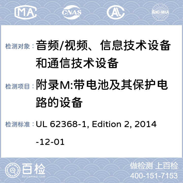附录M:带电池及其保护电路的设备 音频/视频、信息技术设备和通信技术设备 第1部分：安全要求 UL 62368-1, Edition 2, 2014-12-01 附录M