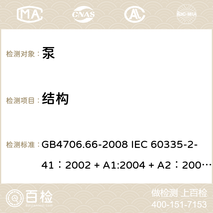 结构 家用和类似用途电器的安全 泵的特殊要求 GB4706.66-2008 IEC 60335-2-41：2002 + A1:2004 + A2：2009 IEC 60335-2-41：2012 EN 60335-2-41：2010 22.6,22.101