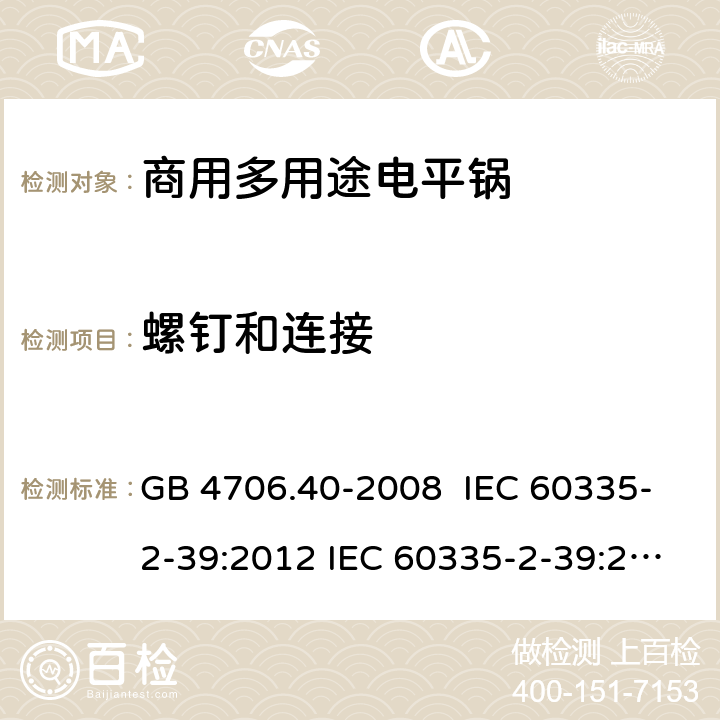 螺釘和連接 家用和類似用途電器的安全 商用多用途電平鍋的特殊要求 GB 4706.40-2008 IEC 60335-2-39:2012 IEC 60335-2-39:2002 IEC 60335-2-39:2002/AMD1:2004 IEC 60335-2-39:2002/AMD2:2008 EN 60335-2-39-2003 28