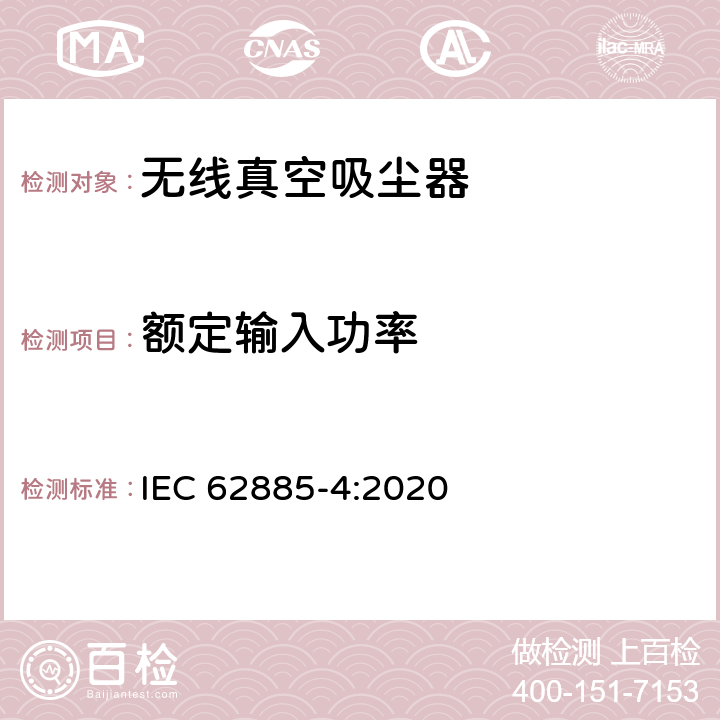 额定输入功率 IEC 62885-4-2020 表面清洁器具第4部分：家用和类似用途无线干式真空吸尘器 性能测试方法 IEC 62885-4:2020 6.18