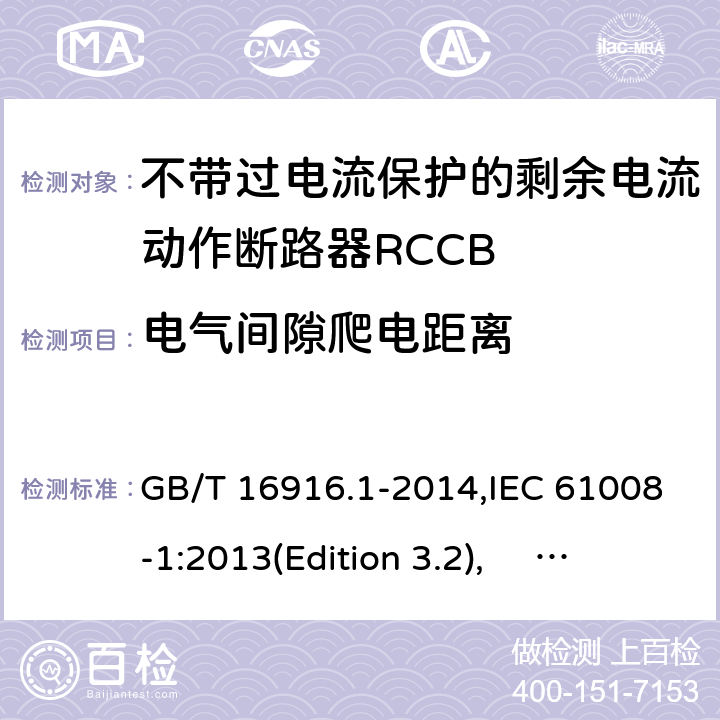 电气间隙爬电距离 家用和类似用途的不带过电流保护的剩余电流动作断路器RCCB 第1 部分：一般规则RCCB的适用性 GB/T 16916.1-2014,IEC 61008-1:2013(Edition 3.2), EN 61008-1:2012+A11:2015+A12:2017,AS/NZS 61008.1:2015 Cl.8.1.3