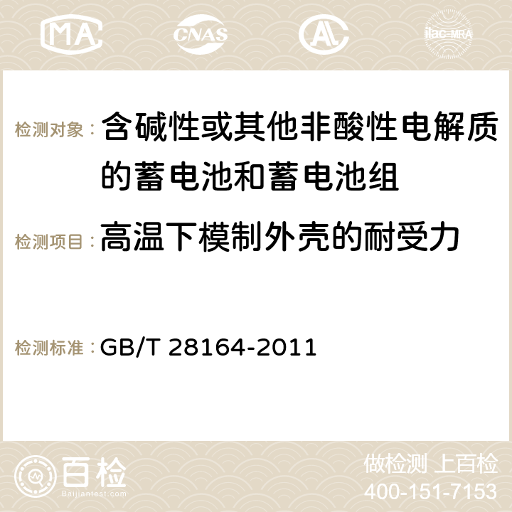 高温下模制外壳的耐受力 GB/T 28164-2011 含碱性或其他非酸性电解质的蓄电池和蓄电池组 便携式密封蓄电池和蓄电池组的安全性要求