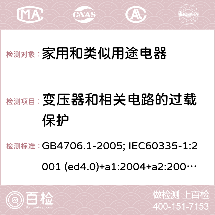 變壓器和相關(guān)電路的
過(guò)載保護(hù) 家用和類似用途電器的安全 第1部分：通用要求 GB4706.1-2005; IEC60335-1:2001 (ed4.0)+a1:2004+a2:2006; 2004 (ed4.1); 2010 (ed.5.0)+a1:2013; 2010(ed.5.0)+a1:2013+a2:2016 17