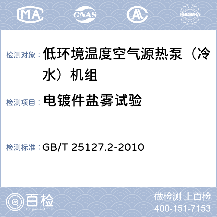 电镀件盐雾试验 低环境温度空气源热泵（冷水）机组–第2部分：户用及类似用途的热泵（冷水）机组 GB/T 25127.2-2010 6.3.8