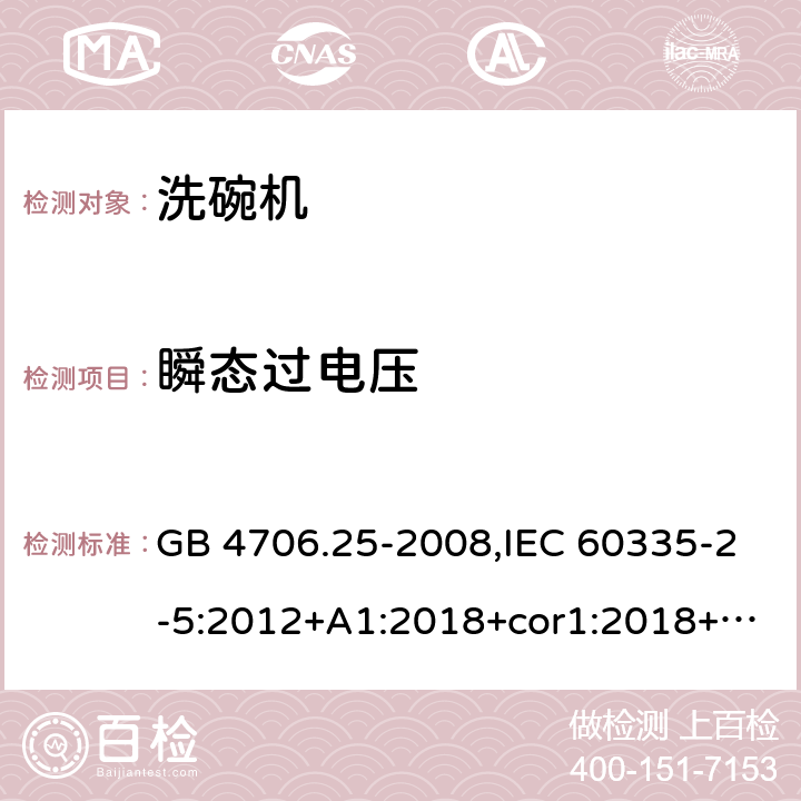 瞬态过电压 家用和类似用途电器的安全 第2-5部分：洗碗机的特殊要求 GB 4706.25-2008,IEC 60335-2-5:2012+A1:2018+cor1:2018+SH1:2019,AS/NZS 60335.2.5:2002+A1:2005+A2:2009+A3:2009,AS/NZS 60335.2.5:2014+A1:2015+A2:2018,EN 60335-2-5:2015+A11:2019 14