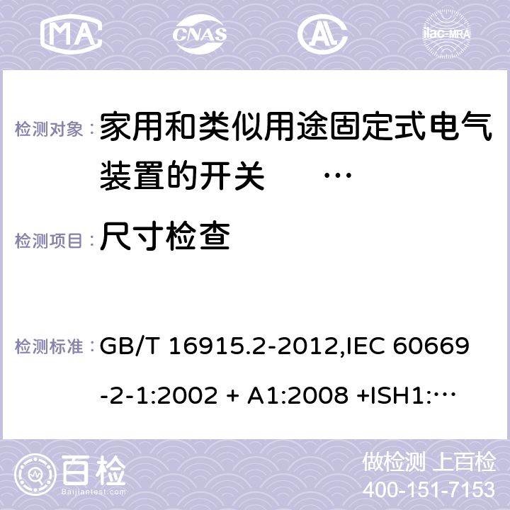 尺寸检查 家用和类似用途固定式电气装置的开关 第2-1部分:电子开关的特殊要求 GB/T 16915.2-2012,IEC 60669-2-1:2002 + A1:2008 +ISH1:2011+ISH2:2012;A2:2015,AS/NZS 60669.2.1:2013,AS 60669.2.1:2020,EN 60669-2-1:2004 + A1:2009 + A12:2010 9