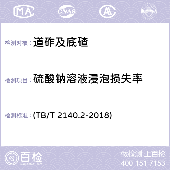 硫酸钠溶液浸泡损失率 《铁路碎石道砟 第2部分：试验方法》 (TB/T 2140.2-2018) 3.11