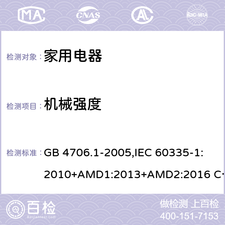 机械强度 家用和类似用途电器的安全 第1部分 通用要求 GB 4706.1-2005,IEC 60335-1:2010+AMD1:2013+AMD2:2016 CSV,EN 60335-1:2012+A11:2014,AS/NZS 60335.1:2011+A1：2012+A3:2015 21