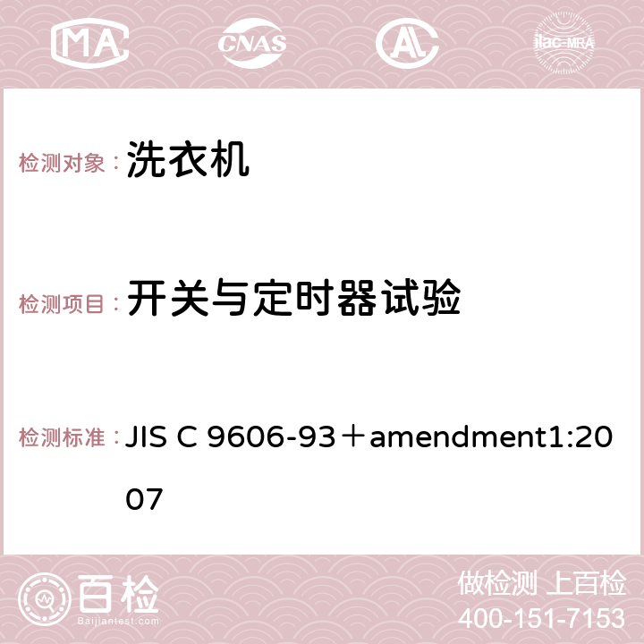 开关与定时器试验 电动洗衣机 JIS C 9606-93＋amendment1:2007 5.13,8.15