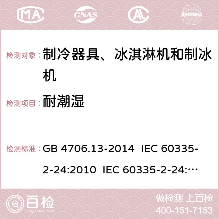 耐潮湿 家用和类似用途电器的安全 制冷器具、冰淇淋机和制冰机的特殊要求 GB 4706.13-2014 IEC 60335-2-24:2010 IEC 60335-2-24:2012 EN 60335-2-24:2010 IEC 60335-2-24:2017 15