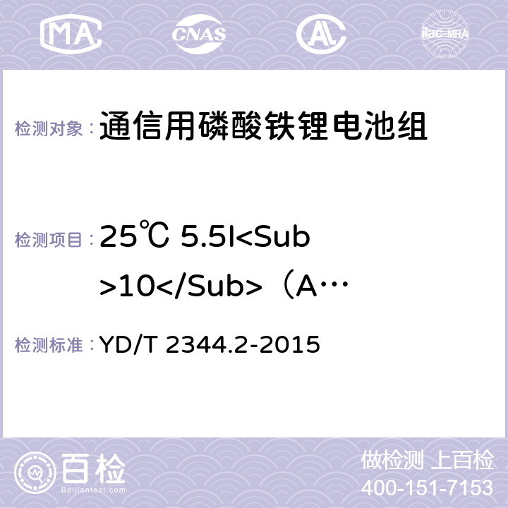 25℃ 5.5I<Sub>10</Sub>（A）放电 通信用磷酸铁锂电池组 第2部分：分立式电池组 YD/T 2344.2-2015 6.4.1