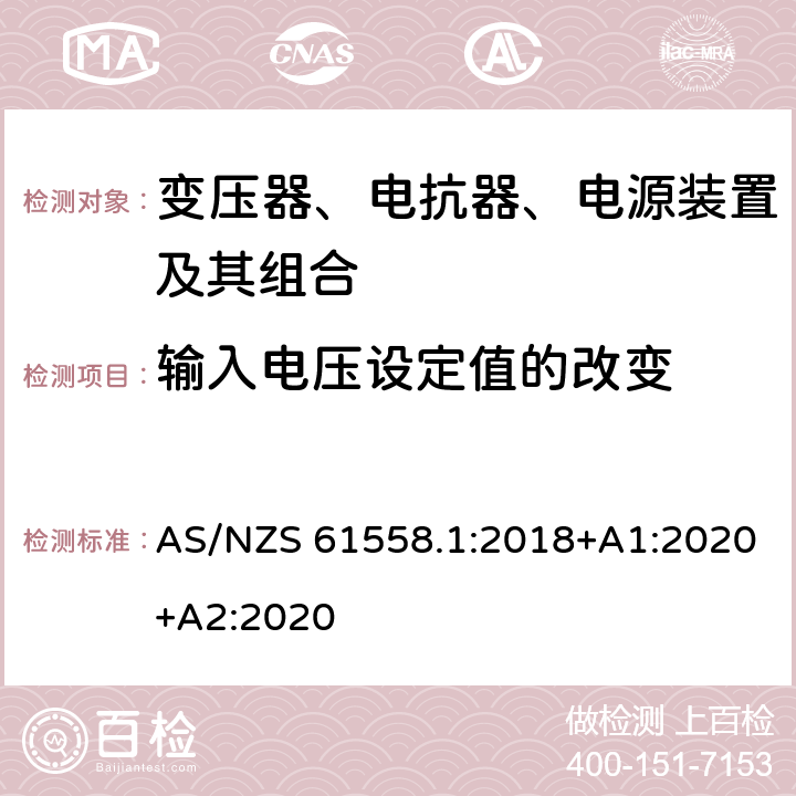 输入电压设定值的改变 变压器、电抗器、电源装置及其组合的安全 第1部分：通用要求和试验 AS/NZS 61558.1:2018+A1:2020+A2:2020 10