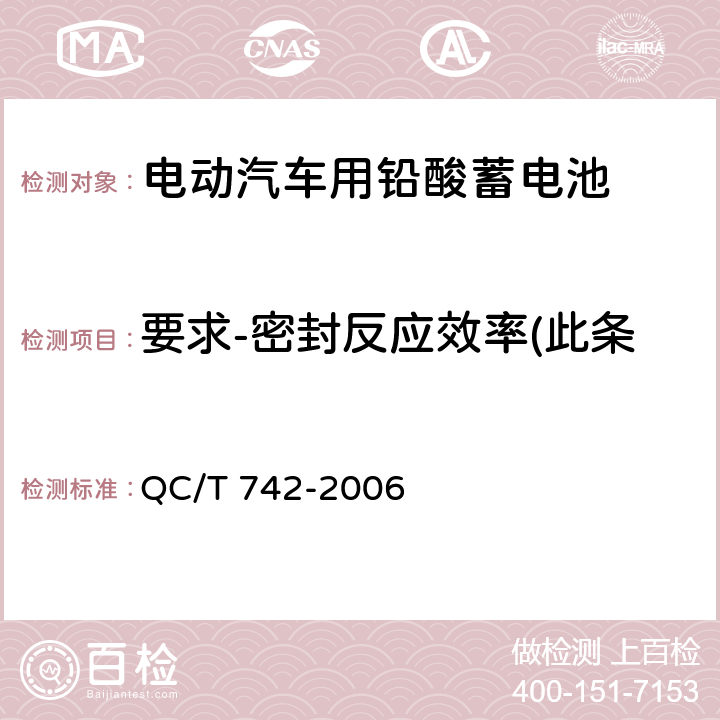 要求-密封反应效率(此条适用于阀控密封式蓄电池) 电动汽车用铅酸蓄电池 QC/T 742-2006 5.10