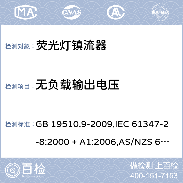 无负载输出电压 灯的控制装置第2-8部分: 荧光灯用镇流器的特殊要求 GB 19510.9-2009,IEC 61347-2-8:2000 + A1:2006,AS/NZS 61347.2.8:2003,EN 61347-2-8:2001 + A1:2006 22