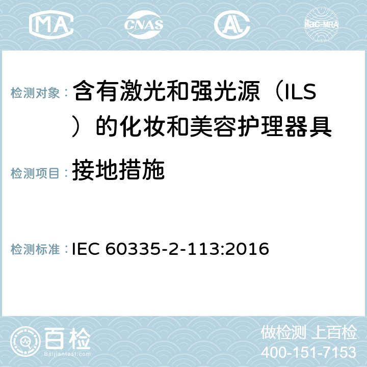 接地措施 家用和类似用途电器的安全 含有激光和强光源（ILS）的化妆和美容护理器具的特殊要求 IEC 60335-2-113:2016 Cl. 27