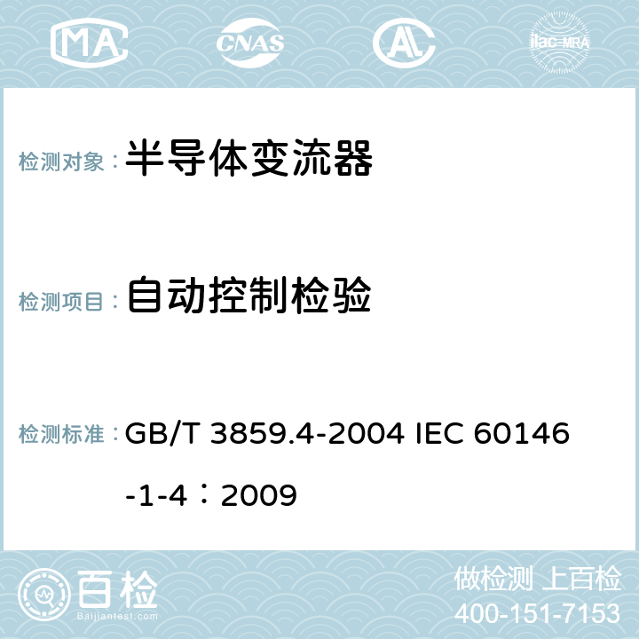 自动控制检验 半导体变流器 包括直接直流变流器的半导体自换相变流器 GB/T 3859.4-2004 
IEC 60146-1-4：2009 7.3.17