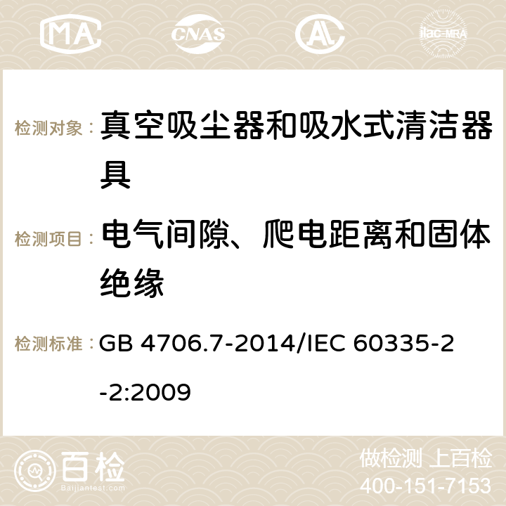 电气间隙、爬电距离和固体绝缘 家用和类似用途电器的安全 真空吸尘器和吸水式清洁器具的特殊要求 GB 4706.7-2014
/IEC 60335-2-2:2009 29