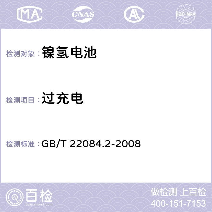 过充电 含碱性或其它非酸性电解质的蓄电池和蓄电池组.便携式密封可再充电单电池第2部分:金属氢化物镍电池 GB/T 22084.2-2008 7.6