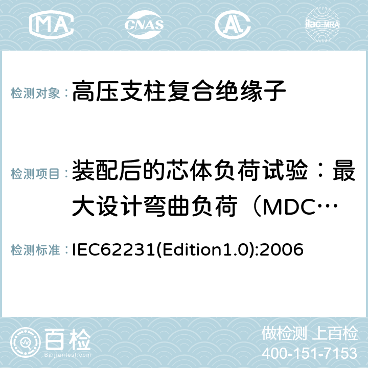 装配后的芯体负荷试验：最大设计弯曲负荷（MDCL)验证试验 交流电压高于1000V至245kV变电站用电站支柱复合绝缘子 定义、试验方法及接收准则 IEC62231(Edition1.0):2006 8.3.1