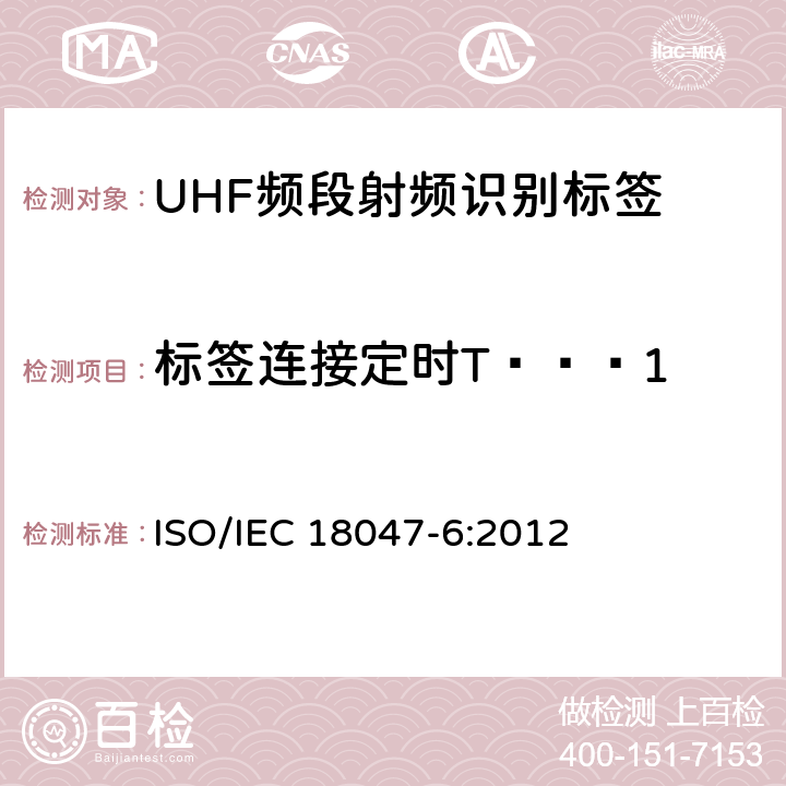标签连接定时T1 信息技术 射频识别设备一致性测试方法 第6部分:860MHz至960MHz频段空中接口通信的试验方法 ISO/IEC 18047-6:2012 7.2.6