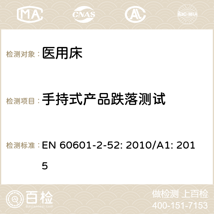 手持式产品跌落测试 医用电气设备第2 - 52部分:医用床基本安全和基本性能的特殊要求 EN 60601-2-52: 2010/A1: 2015 201.15.3.4.1