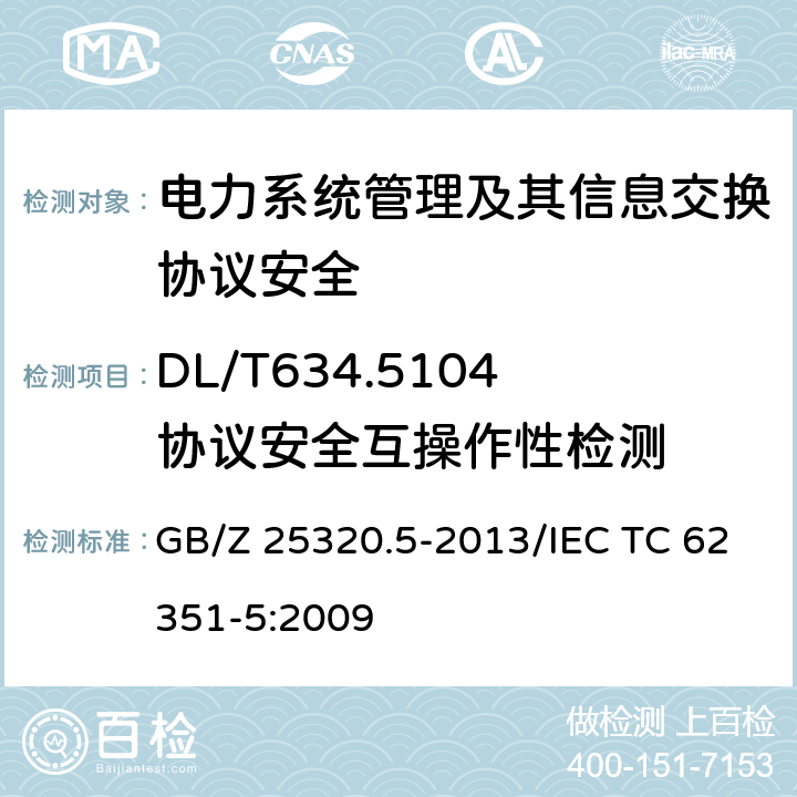 DL/T634.5104协议安全互操作性检测 GB/Z 25320.5-2013 电力系统管理及其信息交换 数据和通信安全 第5部分:GB/T 18657等及其衍生标准的安全
