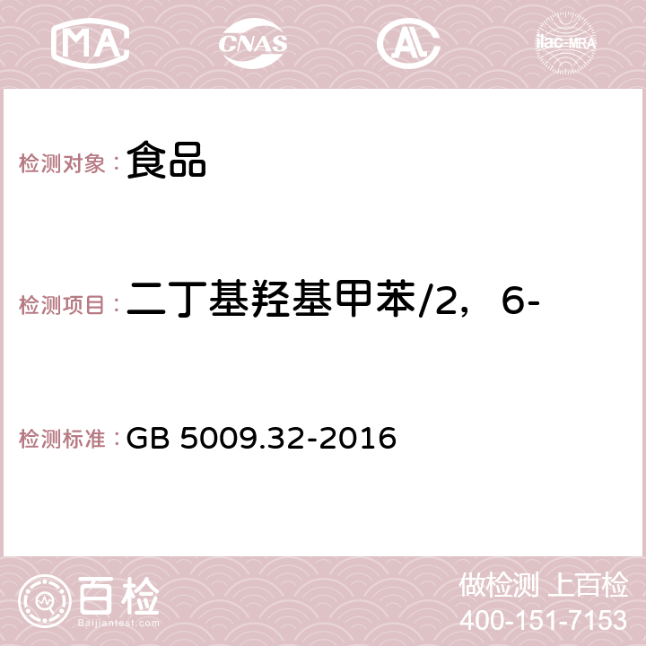 二丁基羟基甲苯/2，6-二叔丁基对甲酚(BHT) 食品安全国家标准 食品中9种抗氧化剂的测定 GB 5009.32-2016