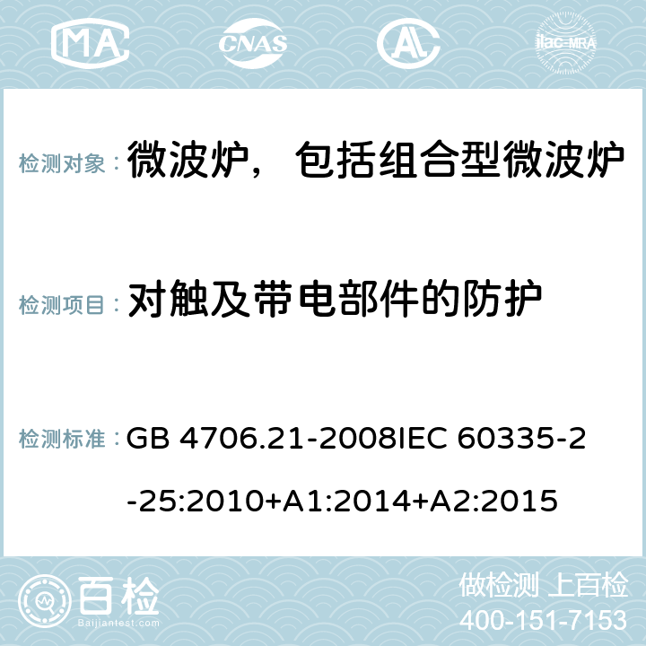 对触及带电部件的防护 家用和类似用途电器的安全 微波炉，包括组合型微波炉的特殊要求 GB 4706.21-2008
IEC 60335-2-25:2010+A1:2014+A2:2015 第8章