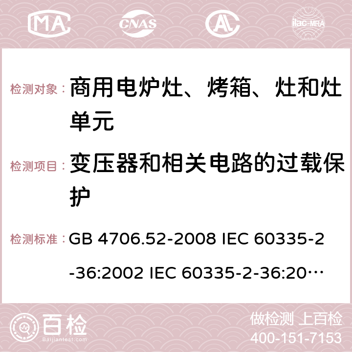 变压器和相关电路的过载保护 家用和类似用途电器的安全 第2部分：商用电炉灶、烤箱、灶和灶单元的特殊要求 GB 4706.52-2008 IEC 60335-2-36:2002 IEC 60335-2-36:2002/AMD1:2004 IEC 60335-2-36:2002/AMD2:2008 EN 60335-2-36:2002 17