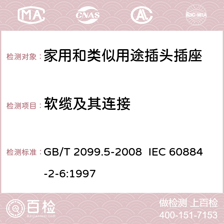 软缆及其连接 家用和类似用途插头插座 第2部分:固定式有联锁带开关插座的特殊要求 GB/T 2099.5-2008 IEC 60884-2-6:1997 23