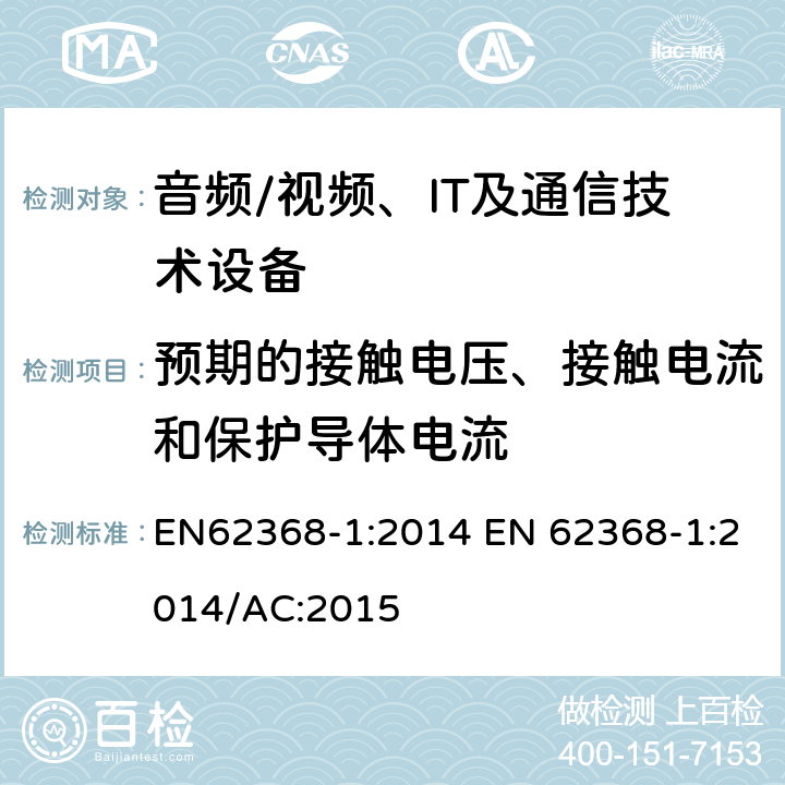 预期的接触电压、接触电流和保护导体电流 音频/视频，信息和通信技术设备 - 第1部分：安全要求 EN62368-1:2014 EN 62368-1:2014/AC:2015 5.7