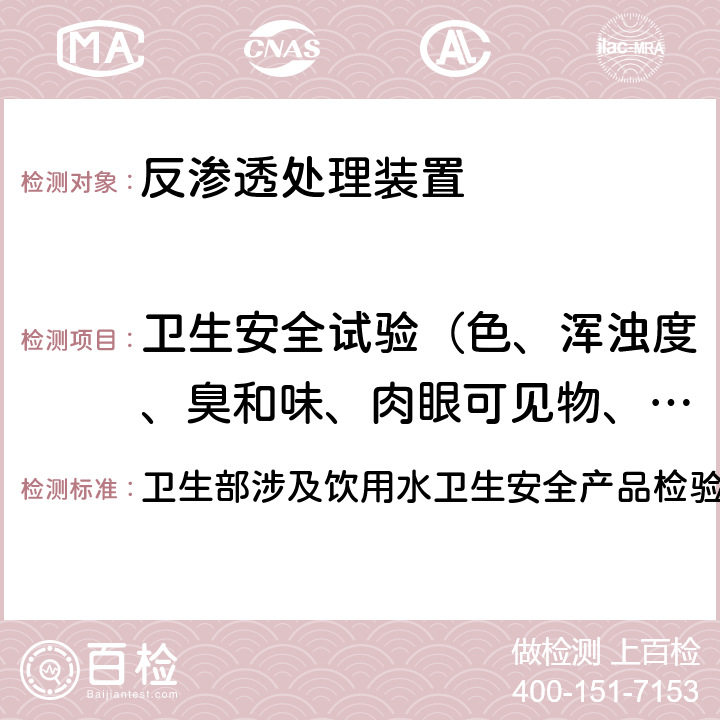 卫生安全试验（色、浑浊度、臭和味、肉眼可见物、pH、溶解性总固体、耗氧量、砷、镉、铬（六价）、铝、铅、汞、三氯甲烷、挥发酚类、铁、锰、铜、锌、钡、镍、锑、硒、四氯化碳、锡、银、（碘）碘化物、溴化物、溴酸盐、钠、邻苯二甲酸酯类、总有机碳、三氯乙烯、四氯乙烯） 卫生部涉及饮用水卫生安全产品检验规定(2001) 卫生部涉及饮用水卫生安全产品检验规定(2001) 3.7.1