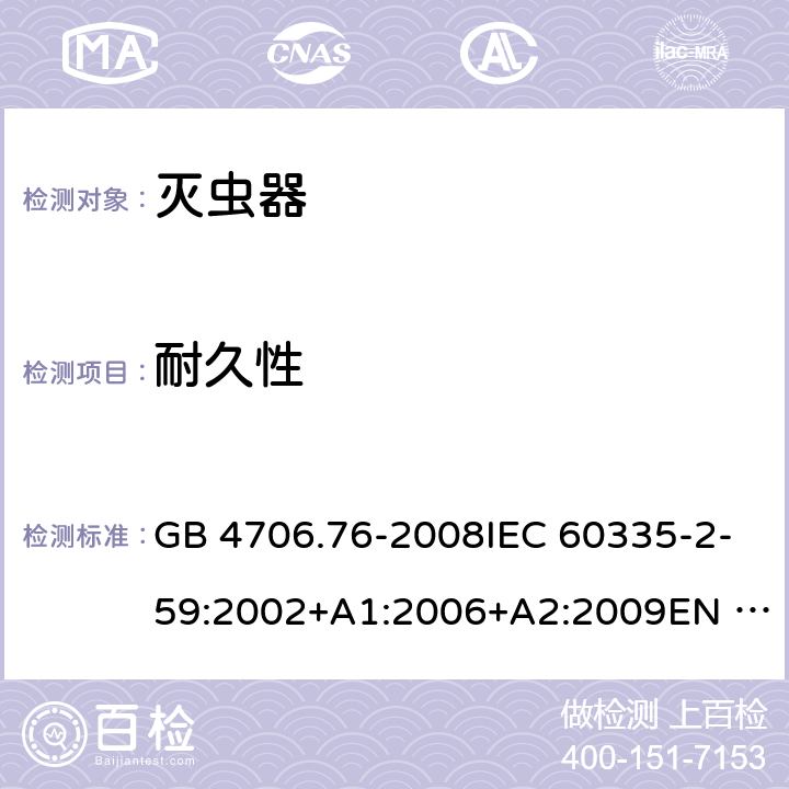 耐久性 家用和类似用途电器的安全-灭虫器的特殊要求 GB 4706.76-2008IEC 60335-2-59:2002+A1:2006+A2:2009EN 60335-2-59:2003+A1:2006+A2:2009+A11:2018 AS/NZS60335.2.59:2005+A1:2005+A2:2006+A3:2010 18