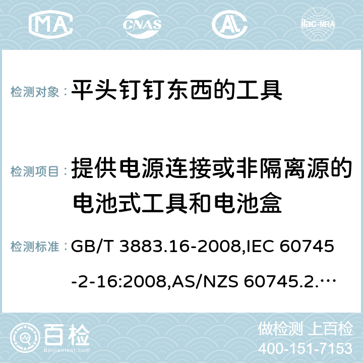 提供电源连接或非隔离源的电池式工具和电池盒 手持电动工具的安全－第2部分:用平头钉钉东西的工具的特殊要求 GB/T 3883.16-2008,IEC 60745-2-16:2008,AS/NZS 60745.2.16:2009,EN 60745-2-16:2010 附录L