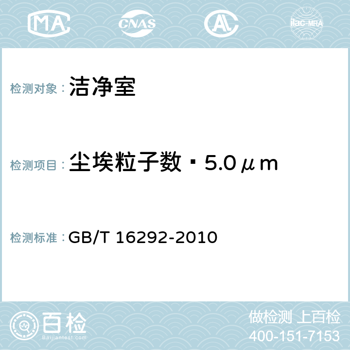 尘埃粒子数≥5.0μm 医药工业洁净室(区)悬浮粒子的测试方法 GB/T 16292-2010