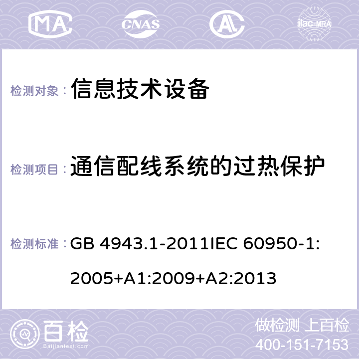 通信配线系统的过热保护 信息技术设备 安全 第1部分：通用要求 GB 4943.1-2011
IEC 60950-1:2005+A1:2009+A2:2013 6.3