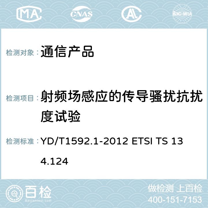 射频场感应的传导骚扰抗扰度试验 2GHz TD-SCDMA数字蜂窝移动通信系统电磁兼容性要求和测量方法 第1部分：用户设备及其辅助设备 YD/T1592.1-2012 
ETSI TS 134.124 9.5