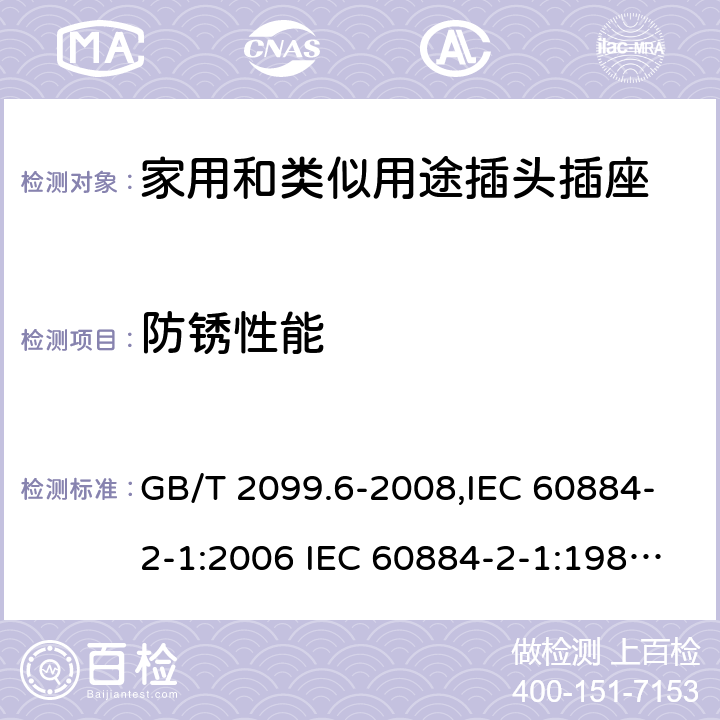 防锈性能 家用和类似用途插头插座 第2部分:第43节:带保险丝插头的特殊要求 GB/T 2099.6-2008,IEC 60884-2-1:2006 IEC 60884-2-1:1987,J 60884-2-J1(H20) 29