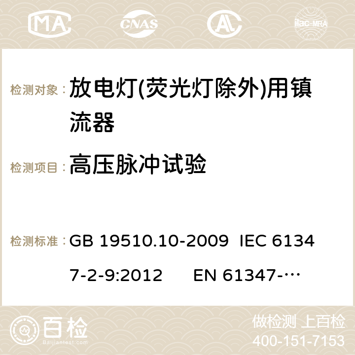 高压脉冲试验 灯的控制装置 第10部分：放电灯(荧光灯除外)用镇流器的特殊要求 GB 19510.10-2009 
IEC 61347-2-9:2012 
EN 61347-2-9:2013 15