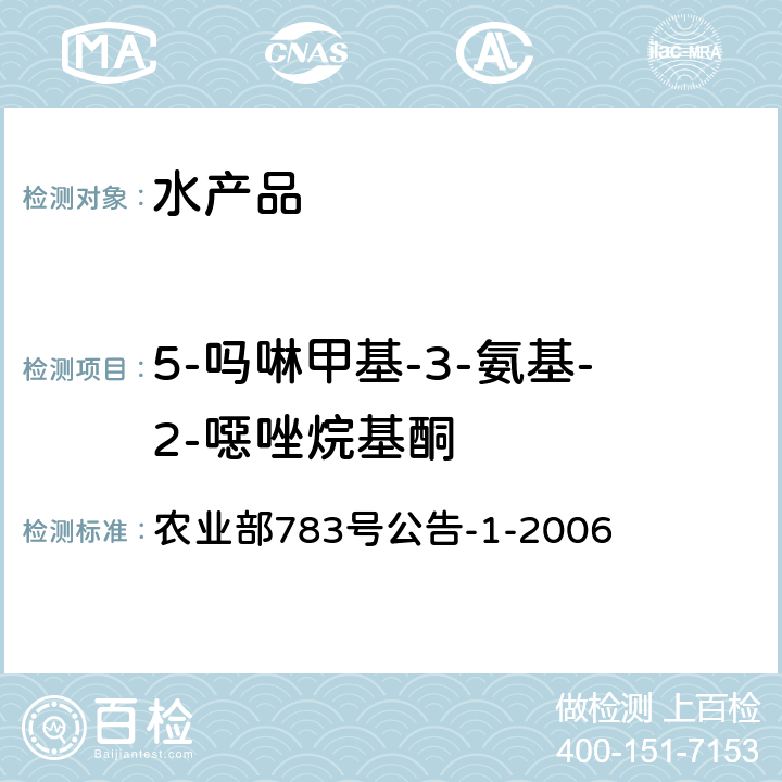 5-吗啉甲基-3-氨基-2-噁唑烷基酮 水产品中硝基呋喃类代谢物残留量的测定液相色谱－串联质谱法 农业部783号公告-1-2006