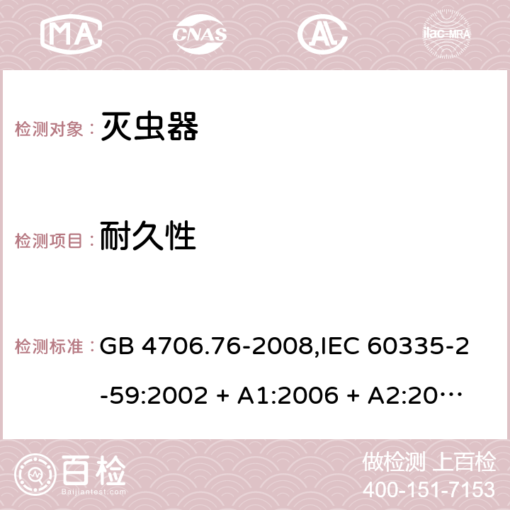 耐久性 家用和类似用途电器的安全第2-59部分 灭虫器的特殊要求 GB 4706.76-2008,IEC 60335-2-59:2002 + A1:2006 + A2:2009,AS/NZS 60335.2.59:2005 + A1:2005 + A2:2006 + A3:2010,EN 60335-2-59:2003 + A1:2006 + A2:2009+A11:2018 18