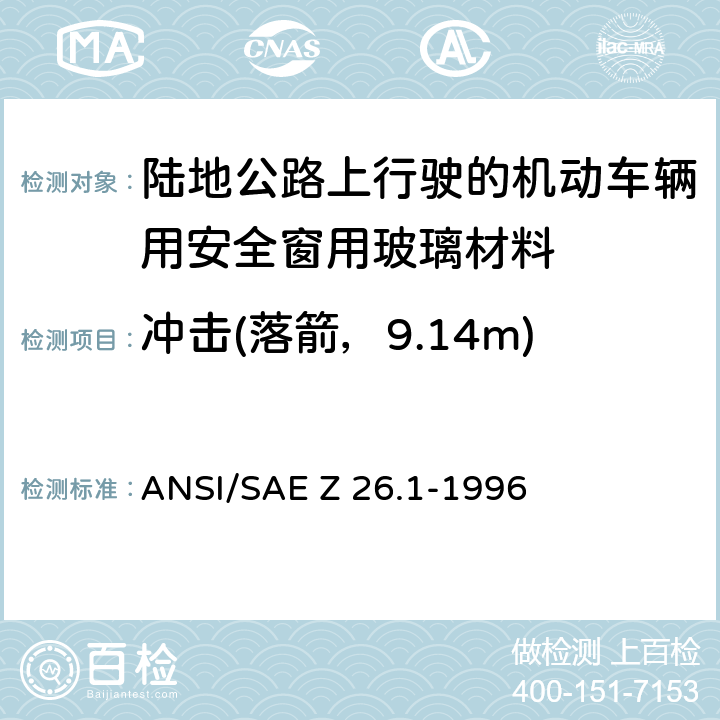 冲击(落箭，9.14m) ANSI/SAEZ 26.1-19 《陆地公路上行驶的机动车辆用安全窗用玻璃材料规范》 ANSI/SAE Z 26.1-1996 5.9
