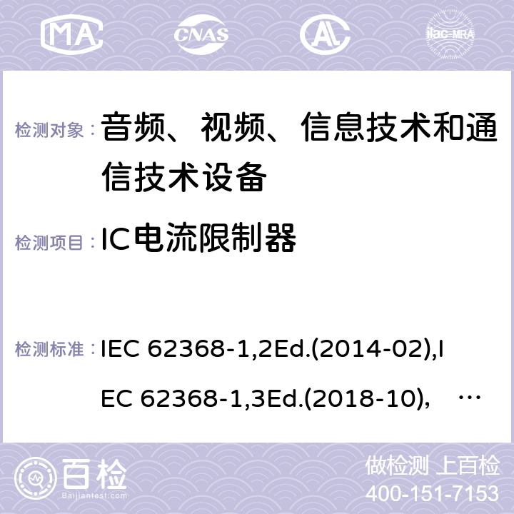 IC电流限制器 音频、视频、信息技术和通信技术设备第1部分：安全要求 IEC 62368-1,2Ed.(2014-02),IEC 62368-1,3Ed.(2018-10)， EN62368-1 (2014) +A11（2017-01）, EN IEC 62368-1:2020+A11:2020,J62368-1 (2020) 附录G.9